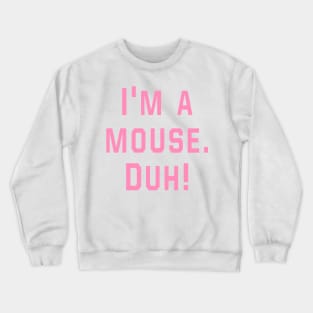 Mean Girls - I'm a mouse. Duh! Crewneck Sweatshirt